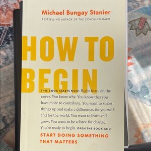 How to Begin by Michael Bungay Stanier - Yellow & White Paperback